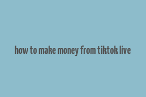 how to make money from tiktok live