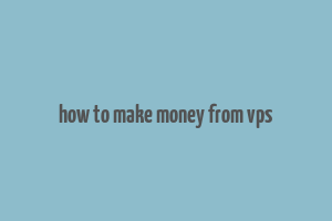 how to make money from vps