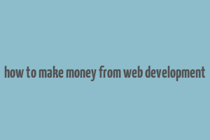 how to make money from web development