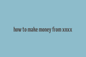 how to make money from xnxx