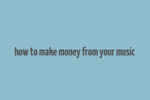 how to make money from your music