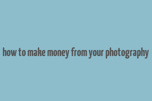 how to make money from your photography