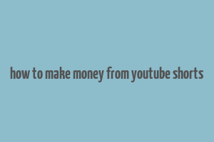 how to make money from youtube shorts