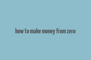 how to make money from zero