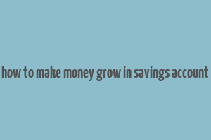 how to make money grow in savings account