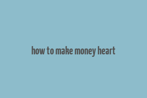 how to make money heart