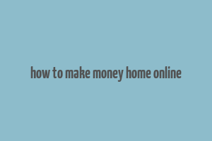 how to make money home online