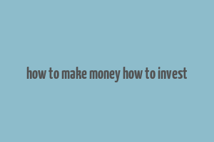 how to make money how to invest