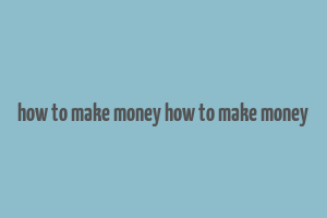 how to make money how to make money