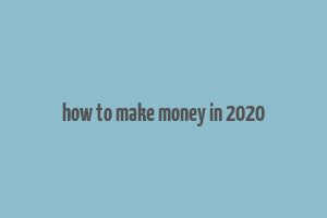 how to make money in 2020