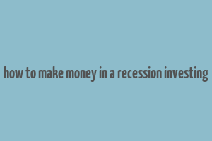 how to make money in a recession investing