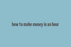 how to make money in an hour