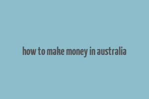 how to make money in australia