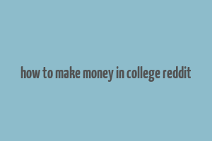 how to make money in college reddit