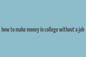 how to make money in college without a job