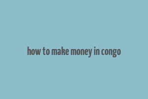 how to make money in congo