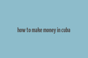 how to make money in cuba