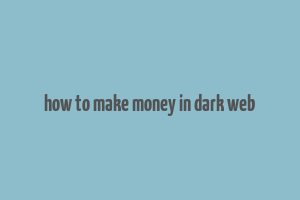 how to make money in dark web