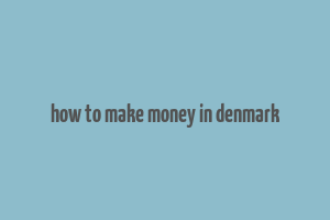 how to make money in denmark