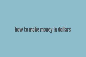 how to make money in dollars