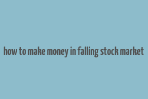 how to make money in falling stock market