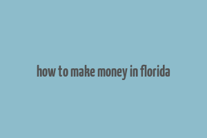 how to make money in florida