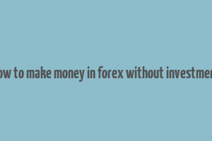 how to make money in forex without investment