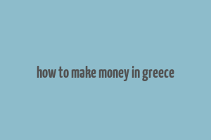 how to make money in greece