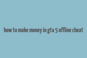 how to make money in gta 5 offline cheat