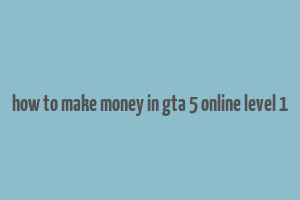 how to make money in gta 5 online level 1