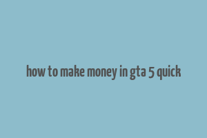 how to make money in gta 5 quick