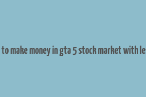 how to make money in gta 5 stock market with lester