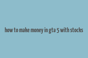 how to make money in gta 5 with stocks