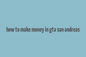 how to make money in gta san andreas