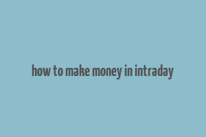 how to make money in intraday