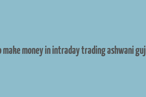 how to make money in intraday trading ashwani gujral pdf