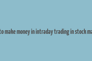 how to make money in intraday trading in stock market