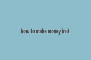 how to make money in it