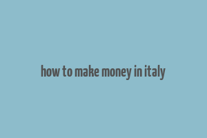 how to make money in italy