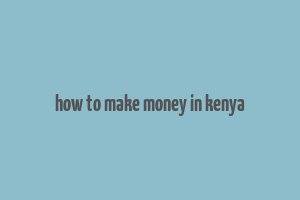 how to make money in kenya