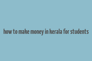 how to make money in kerala for students