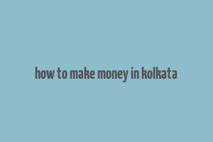 how to make money in kolkata