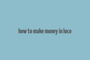 how to make money in loco