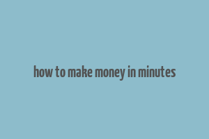 how to make money in minutes