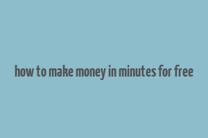 how to make money in minutes for free