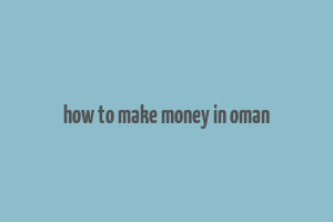 how to make money in oman