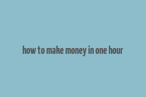 how to make money in one hour