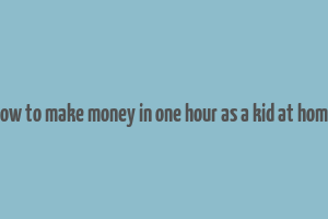 how to make money in one hour as a kid at home