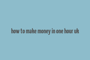 how to make money in one hour uk