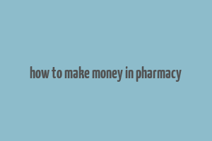 how to make money in pharmacy